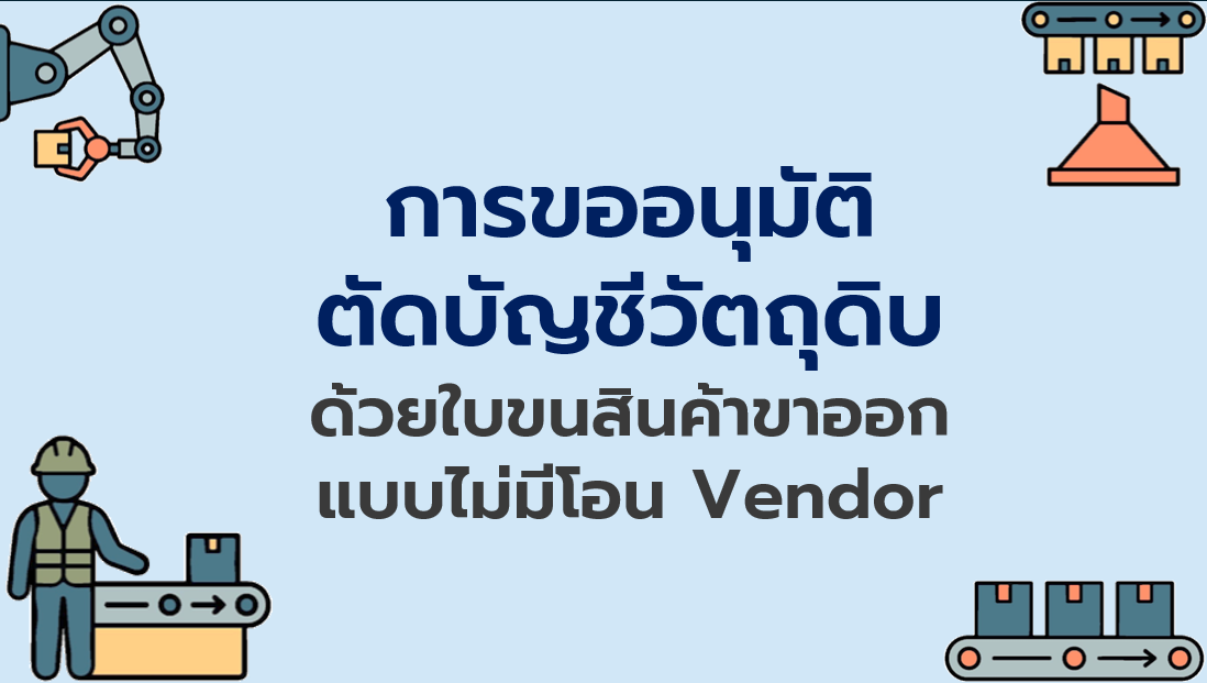 10.2 การขออนุมัติตัดบัญชีวัตถุดิบด้วยใบขนสินค้าขาออก แบบไม่มีโอน Vendor