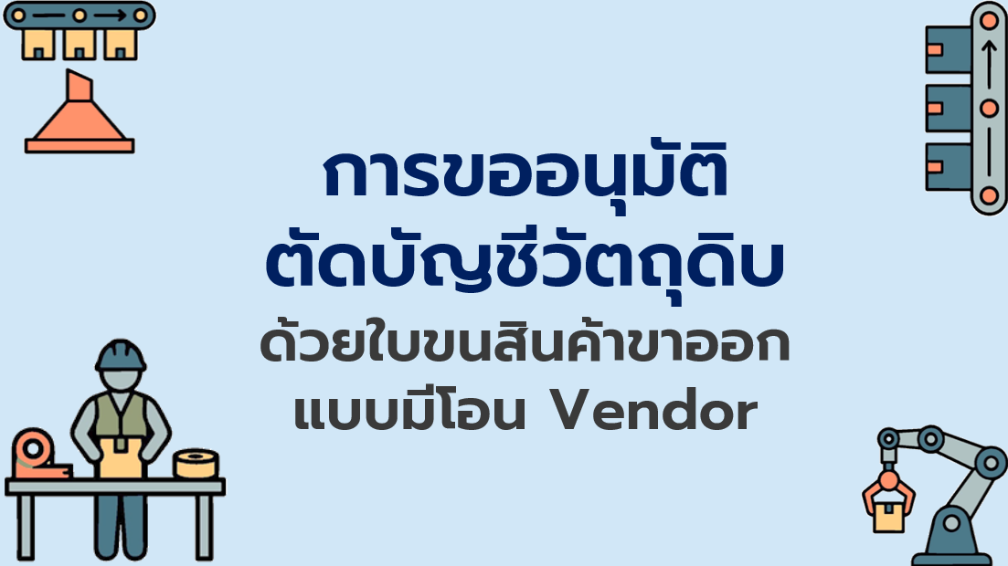 10.3 การขออนุมัติตัดบัญชีวัตถุดิบด้วยใบขนสินค้าขาออก แบบมีโอน Vendor
